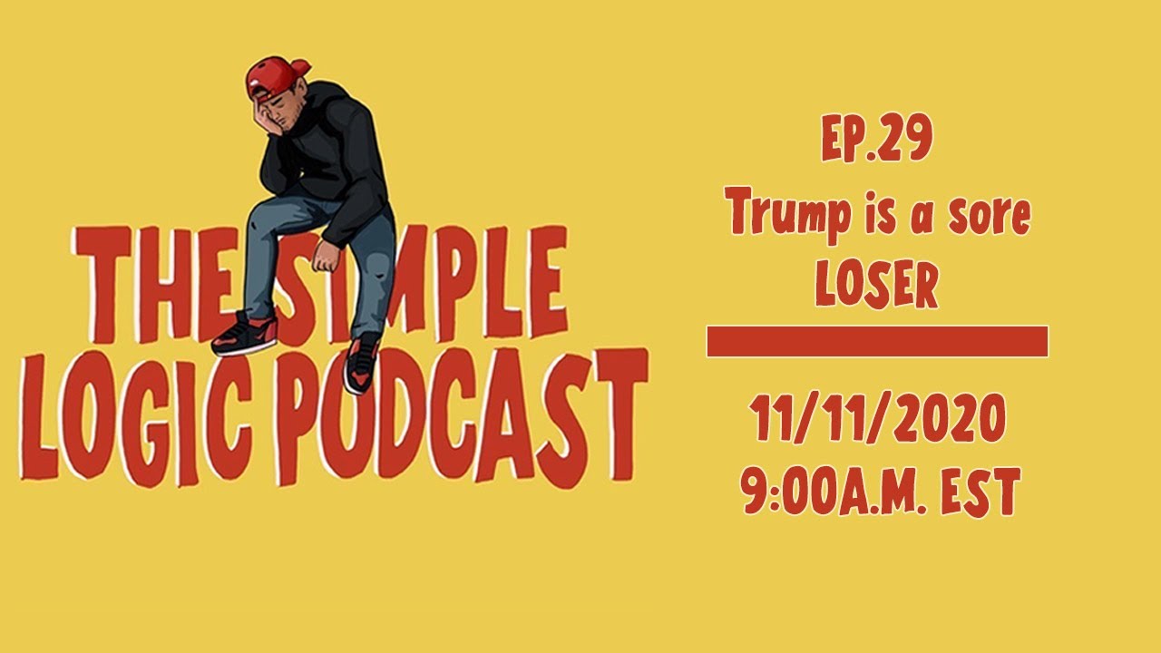 The Simple Logic Podcast - Trump is a sore LOSER Ep.29