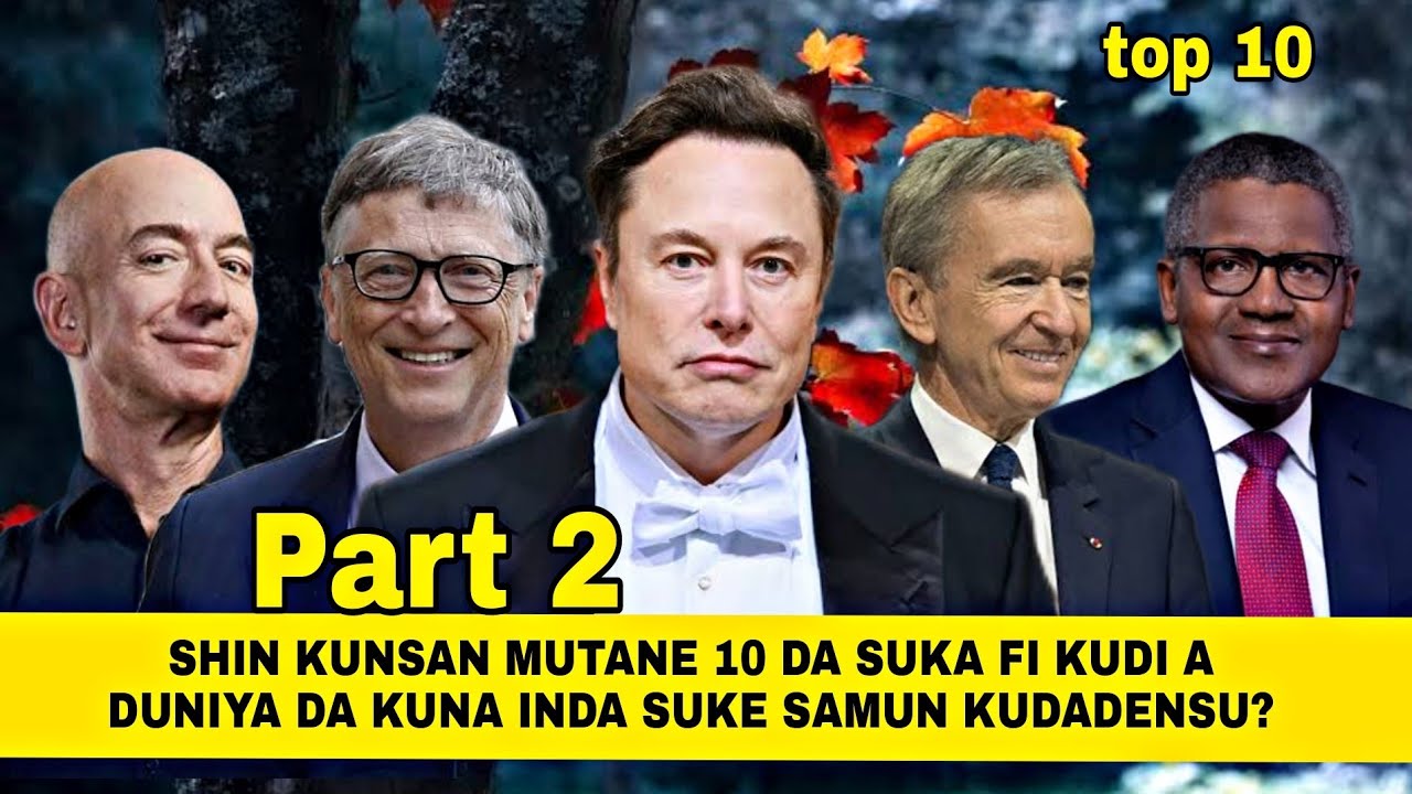 (Part2) Bayani kan jerin mutane 10 da suka fi kudi a duniya da kuma inda suke samun kudaden su | G24
