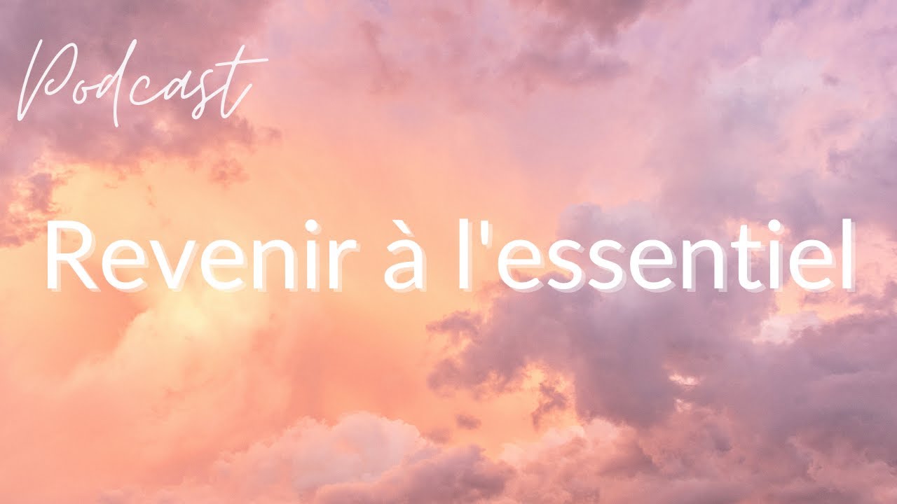 Podcast : Comment revenir à l'essentiel ?