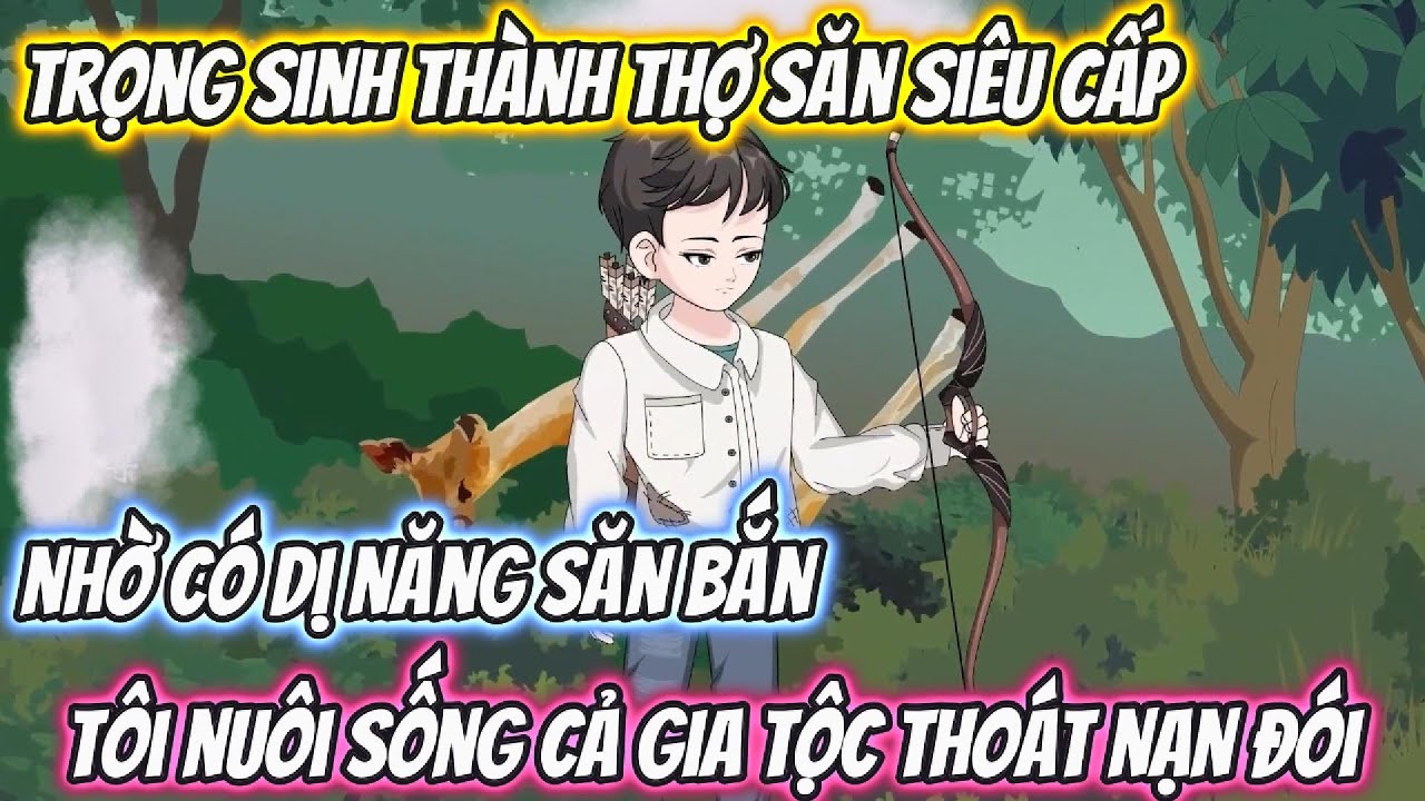 Trọng Sinh Thành Thợ Săn Siêu Cấp Nhờ Có DỊ Năng Săn Bắn, Tôi Nuôi Sống Cả Gia Tộc Thoát Nạn Đói