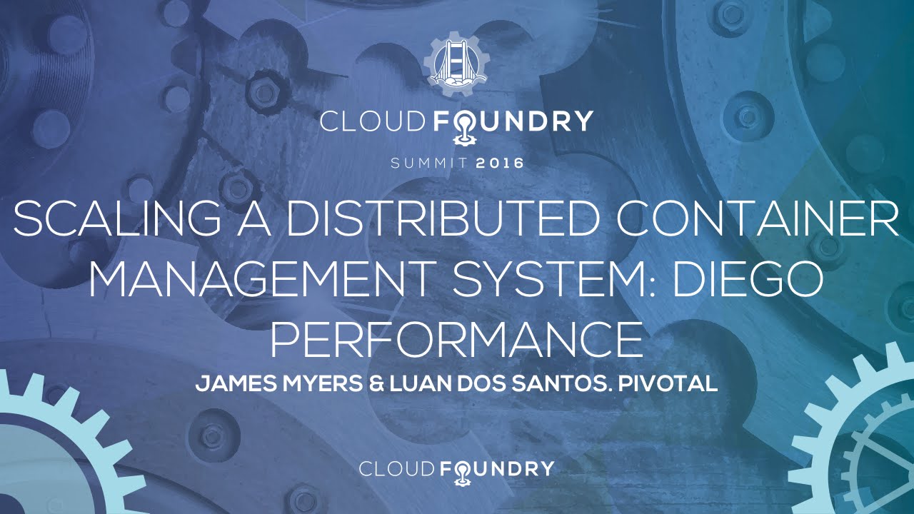 Scaling a Distributed Container Management System: Diego Performance - James Myers & Luan Dos Santos