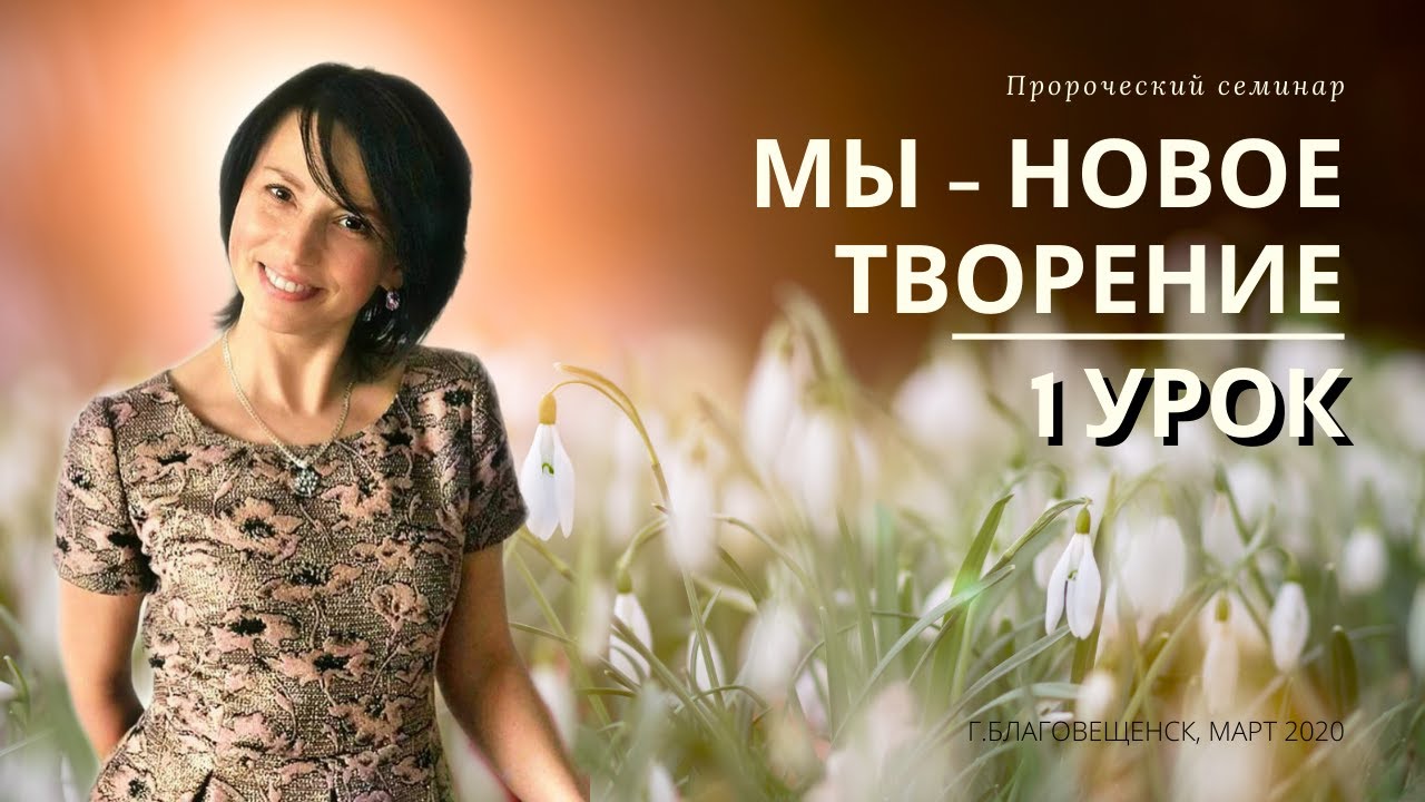 Елена Мережко - 1 Урок семинара “МЫ - НОВОЕ ТВОРЕНИЕ“, 6 марта 2020