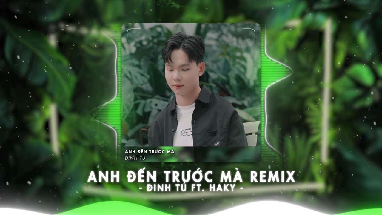 Anh Đến Trước Mà (HAKY REMIX) - Đinh Tú ♫ Khi yêu một người khó lắm...