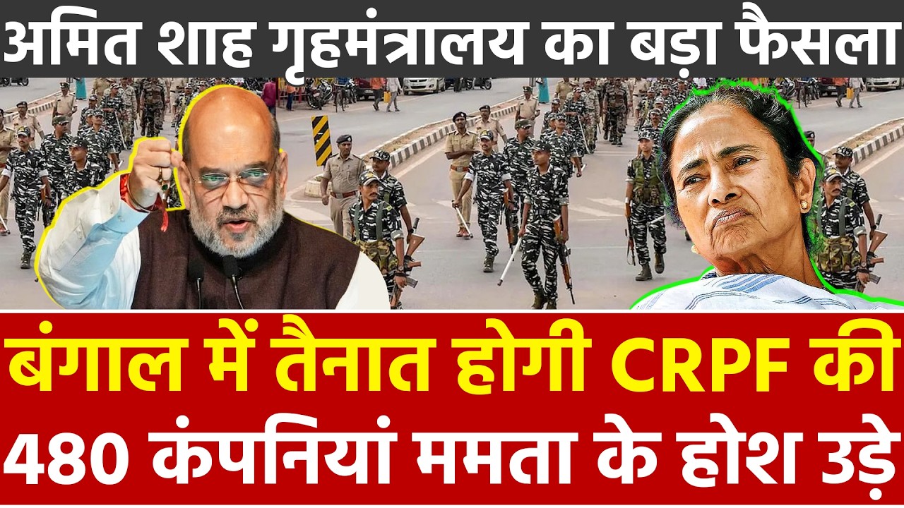 बंगाल में तैनात होगी CRPF की 480 कंपनियां Mamata के होश उड़े Amit Shah गृहमंत्रालय का बड़ा फैसला