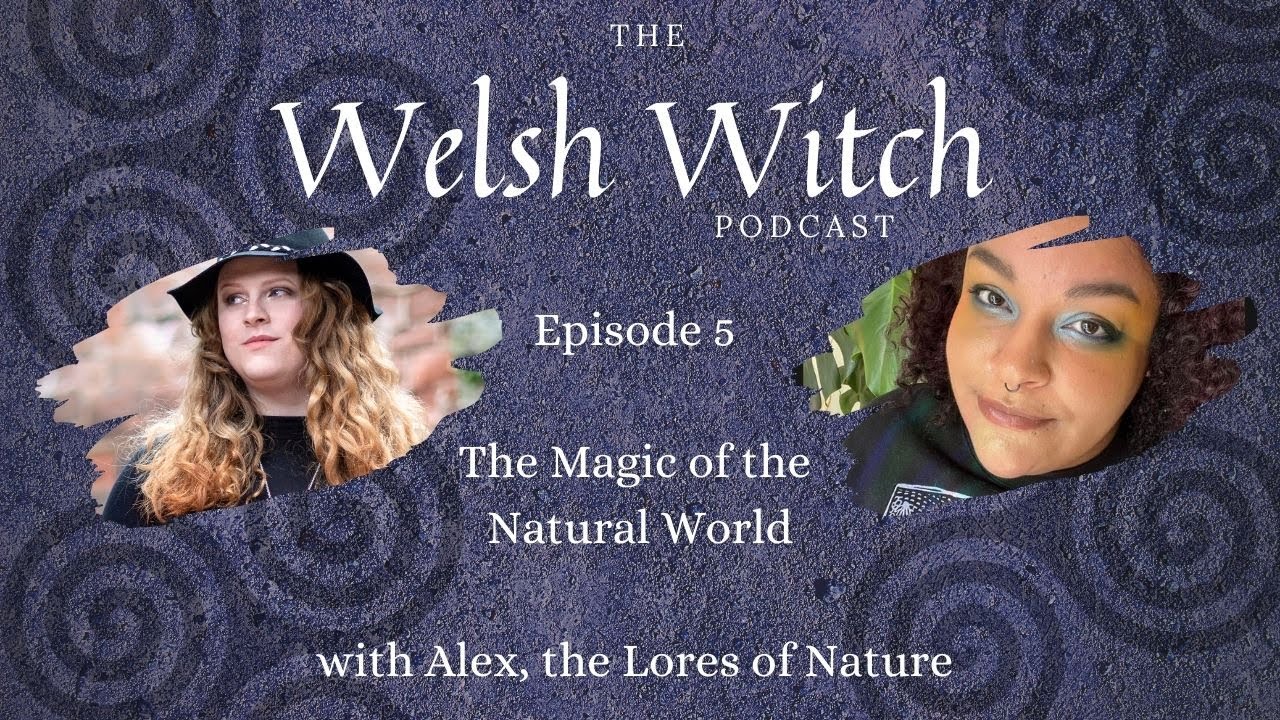 The Magic of the Natural World with Alex @theloresofnature | The Welsh Witch Podcast ep. 5