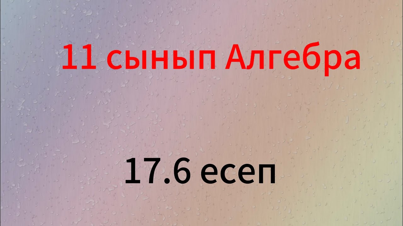 17.6 есеп 11 сынып алгебра