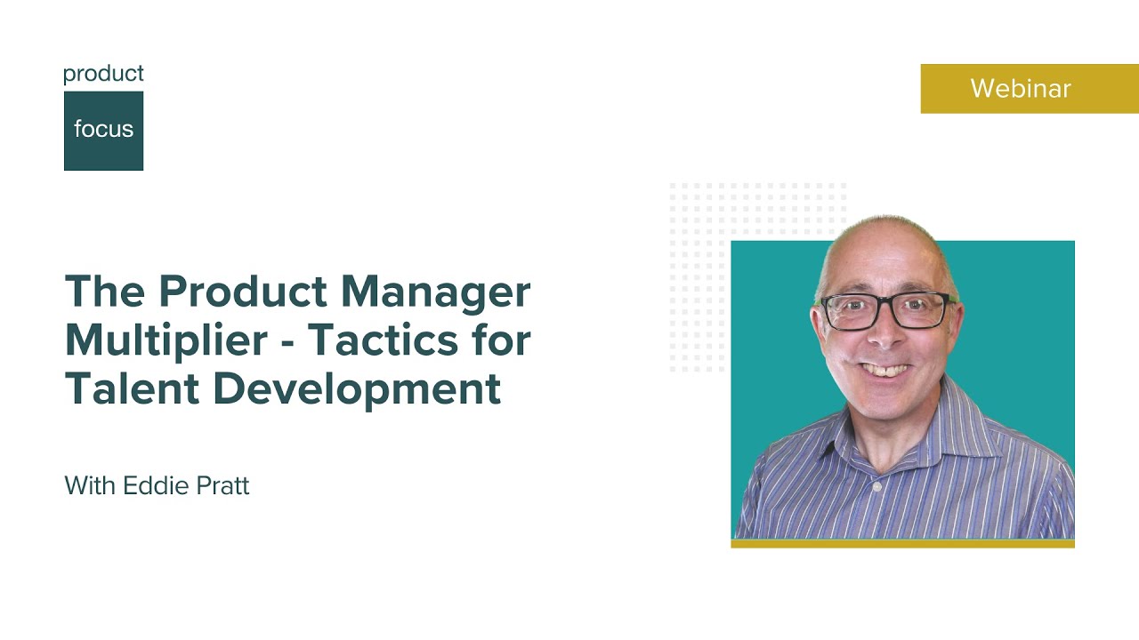 The Product Manager Multiplier - Tactics for Talent Development  | Webinar | Product Focus