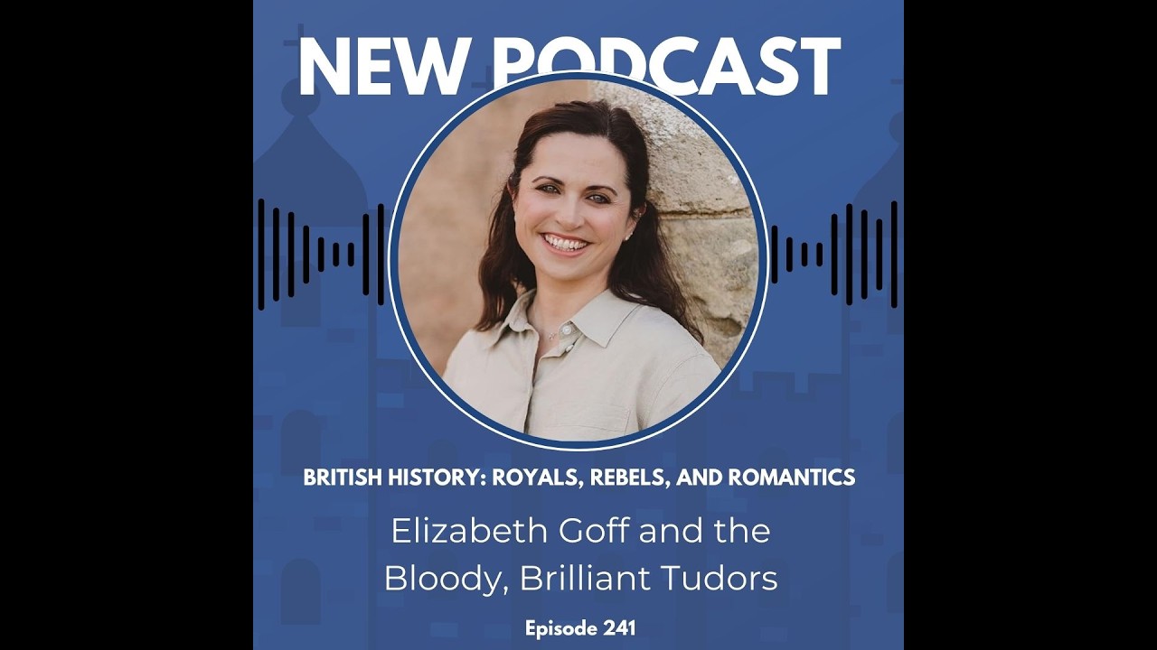 Elizabeth Goff and the Bloody, Brilliant Tudors (ep 241)