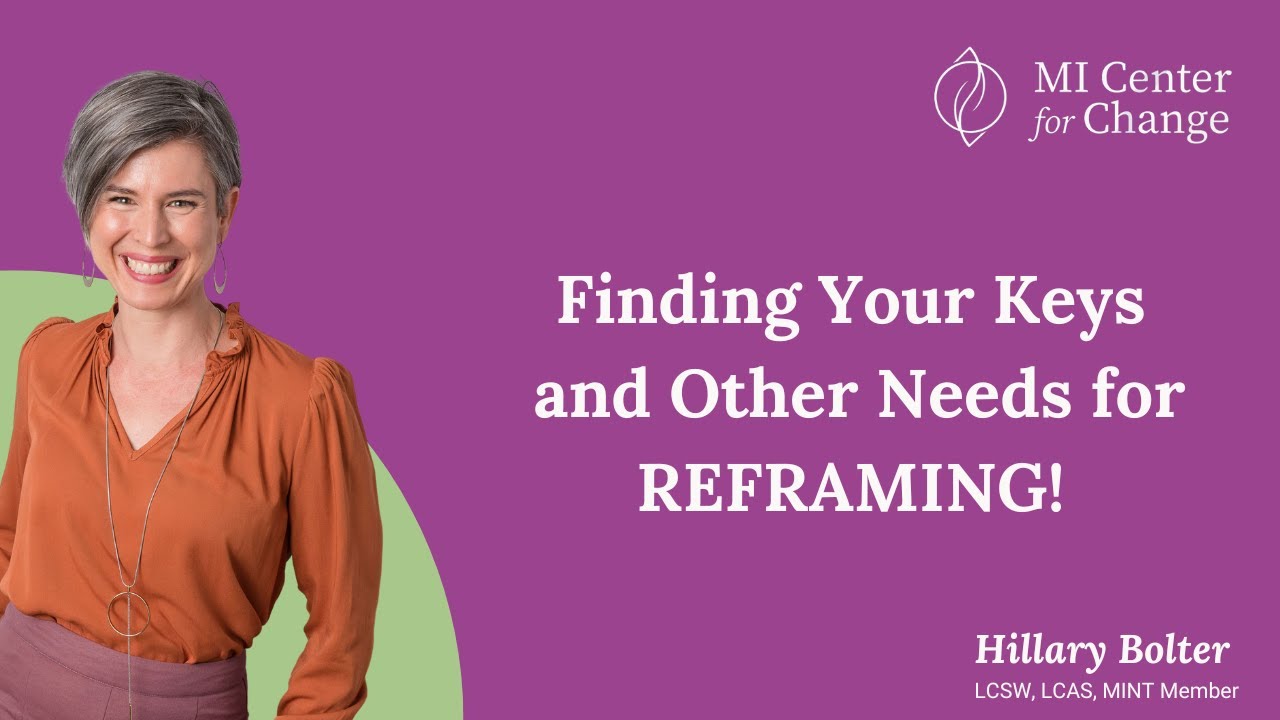 Finding Your Keys and other needs for REFRAMING! - MI Center for Change - Motivational Interviewing
