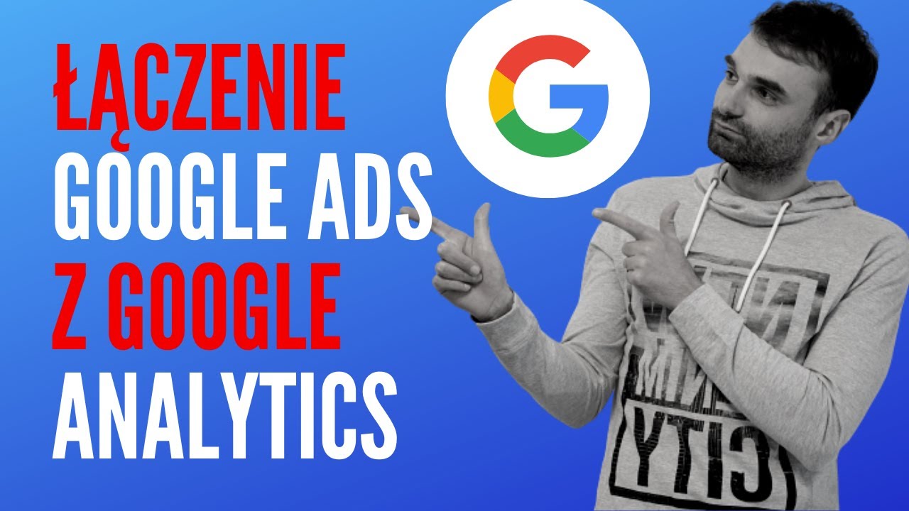 Jak połączyć Google Analytics z Google Ads? Przewodnik krok po kroku