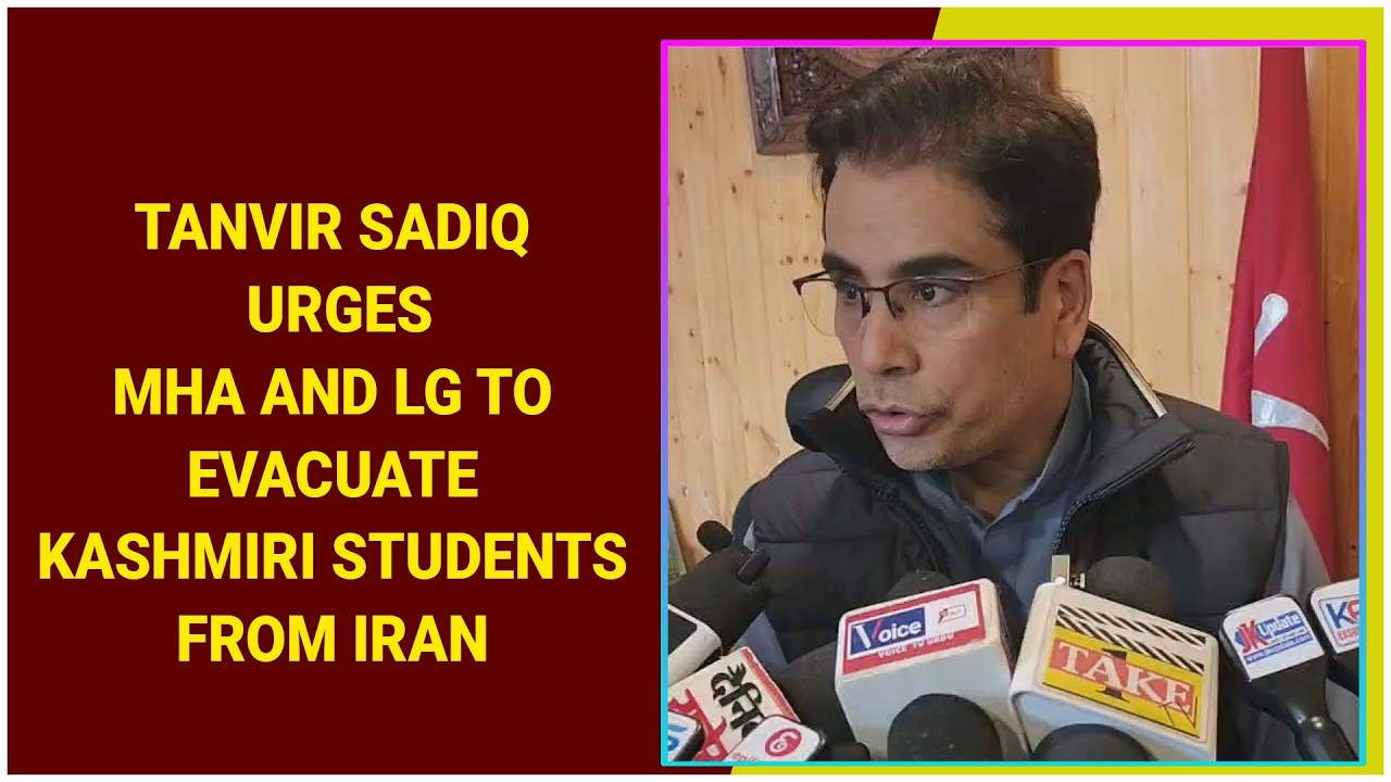 Tanvir Sadiq Urges MHA and LG to evacuate Kashmiri students from Iran