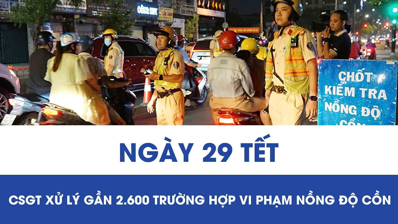 Ngày 29 Tết, CSGT xử lý gần 2.600 trường hợp vi phạm nồng độ cồn