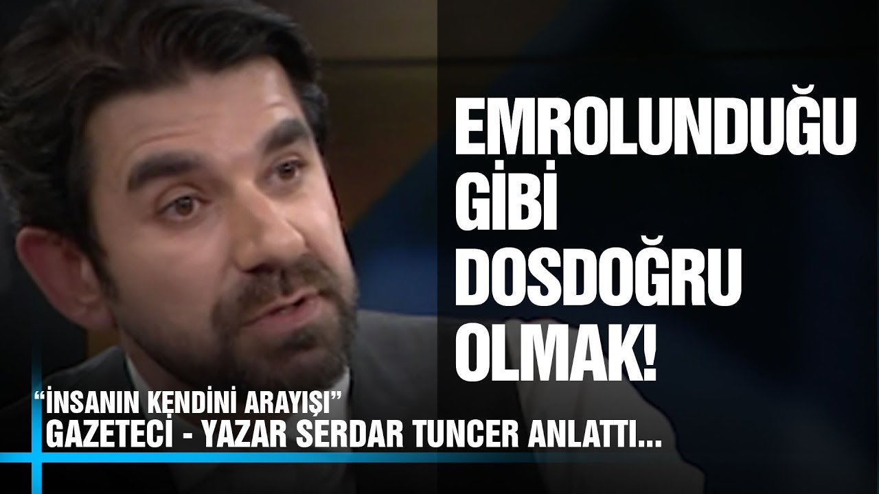 Emrolunduğu Gibi Dosdoğru Olmak! -Gazeteci - Yazar Serdar Tuncer - Anlattı. Konuşacaklarımız Var