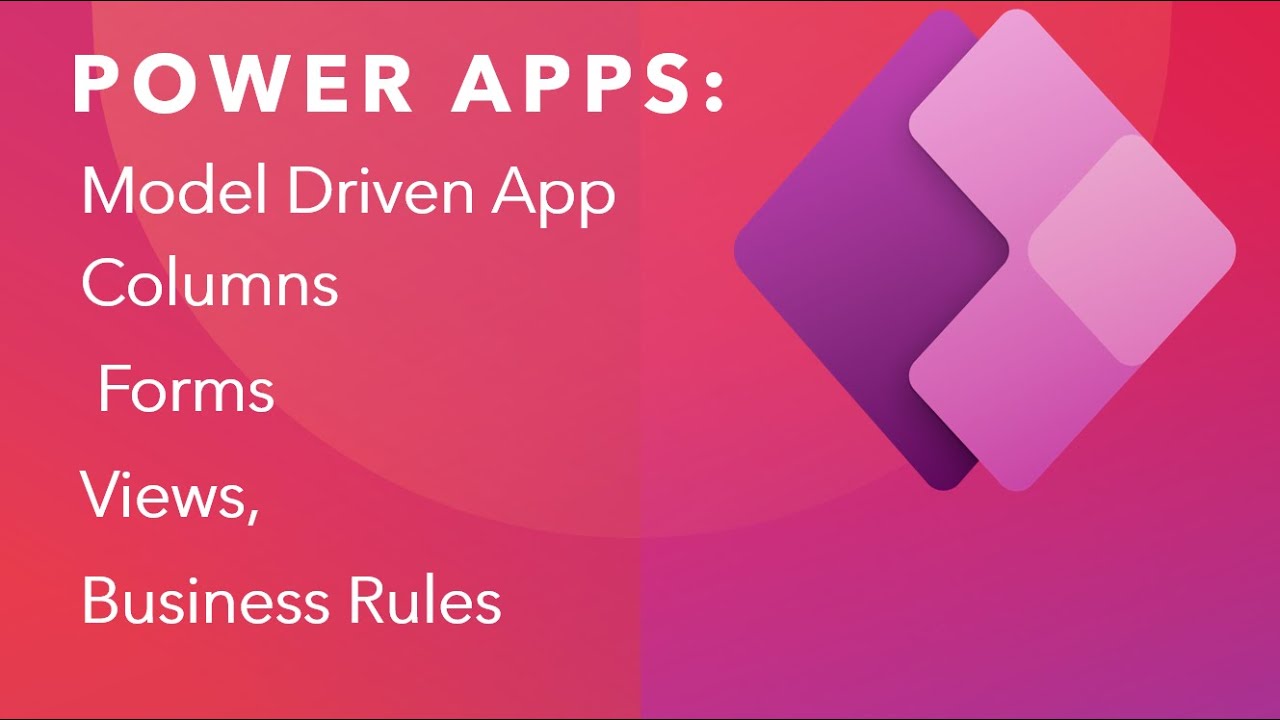 Power Apps Model Driven App: Columns, Forms, Views, and Business Rules
