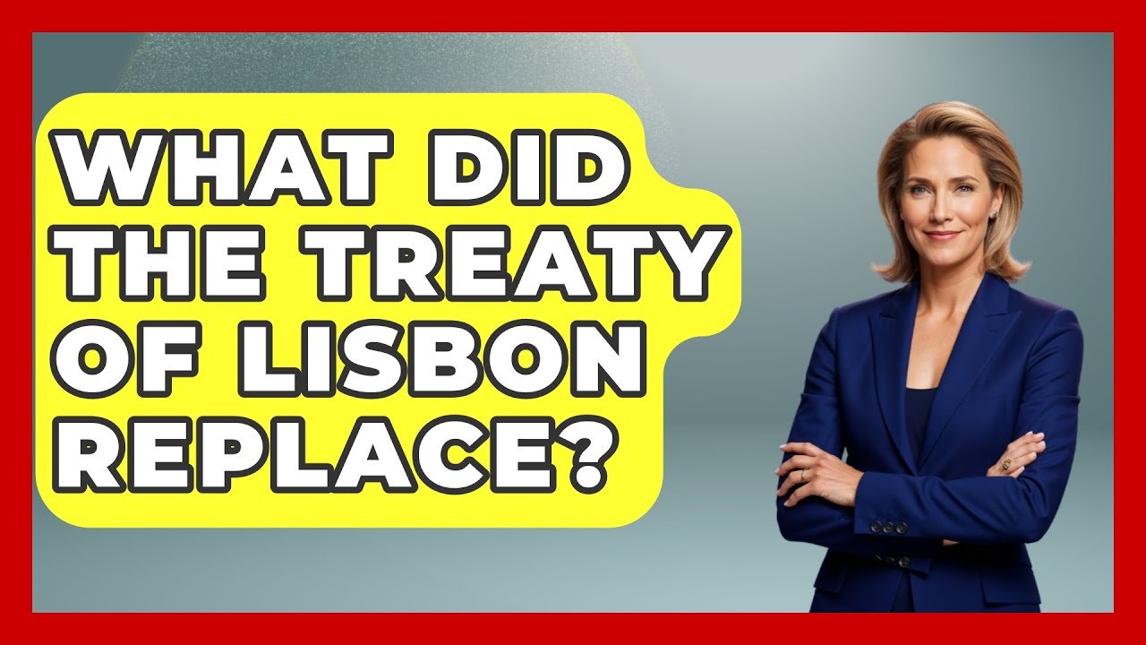 What Did The Treaty Of Lisbon Replace? - Europe Through the Ages