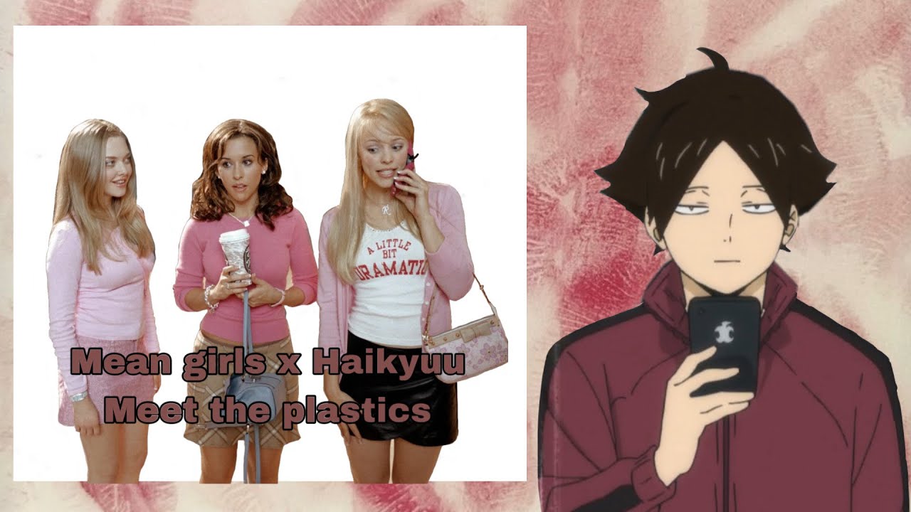 Haikyuu x Mean girls | Meet the plastics | only one part | Hope you enjoy!