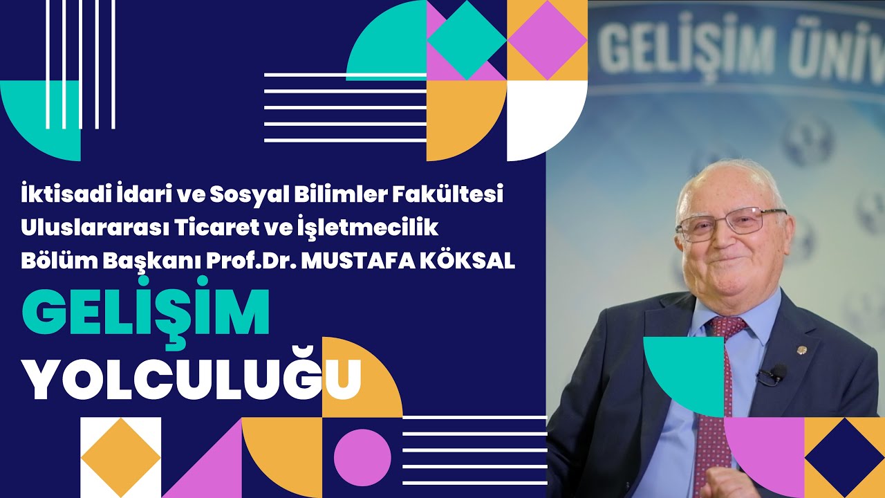 İİSBF-Uluslararası Ticaret ve İşletmecilik Bşk.Prof.Dr. Mustafa Köksal Gelişim Yolculuğunu Anlatıyor