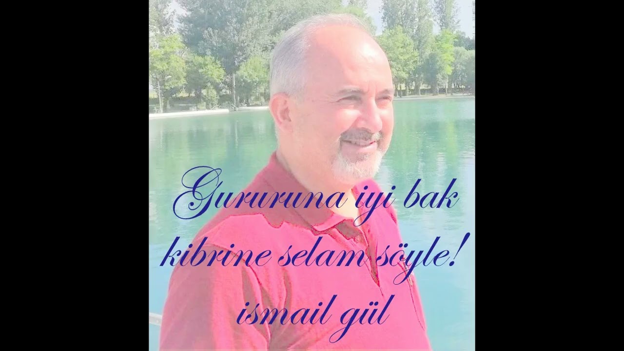 GURURUNA İYİ BAK KİBRİNE SELAM SÖYLE & İSMAİL GÜL