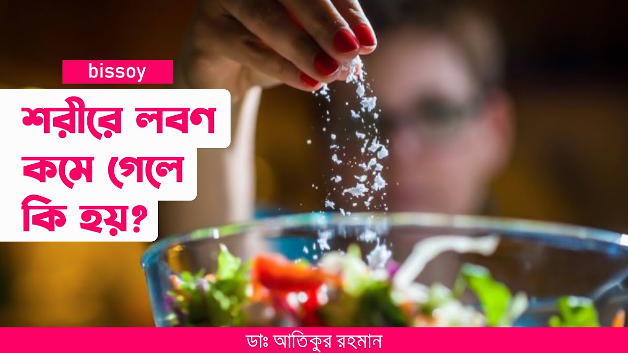 শরীরে লবণ কমে যাওয়া বলতে কি বুঝায়? কেন লবণ কমে যায়? সোডিয়ামের অভাবে কি রোগ হয়? লবণ কমে গেলে কি হয়?