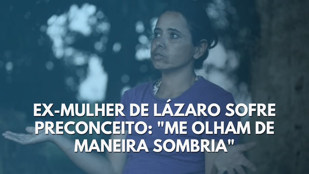 Ex-mulher de Lázaro sofre preconceito: 