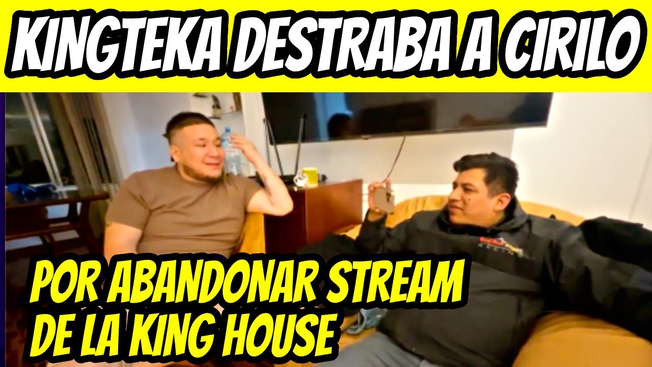 KINGTEKA DESAHUEVA A CIRILO POR ABANDONAR STREAM DE LA KING HOUSE