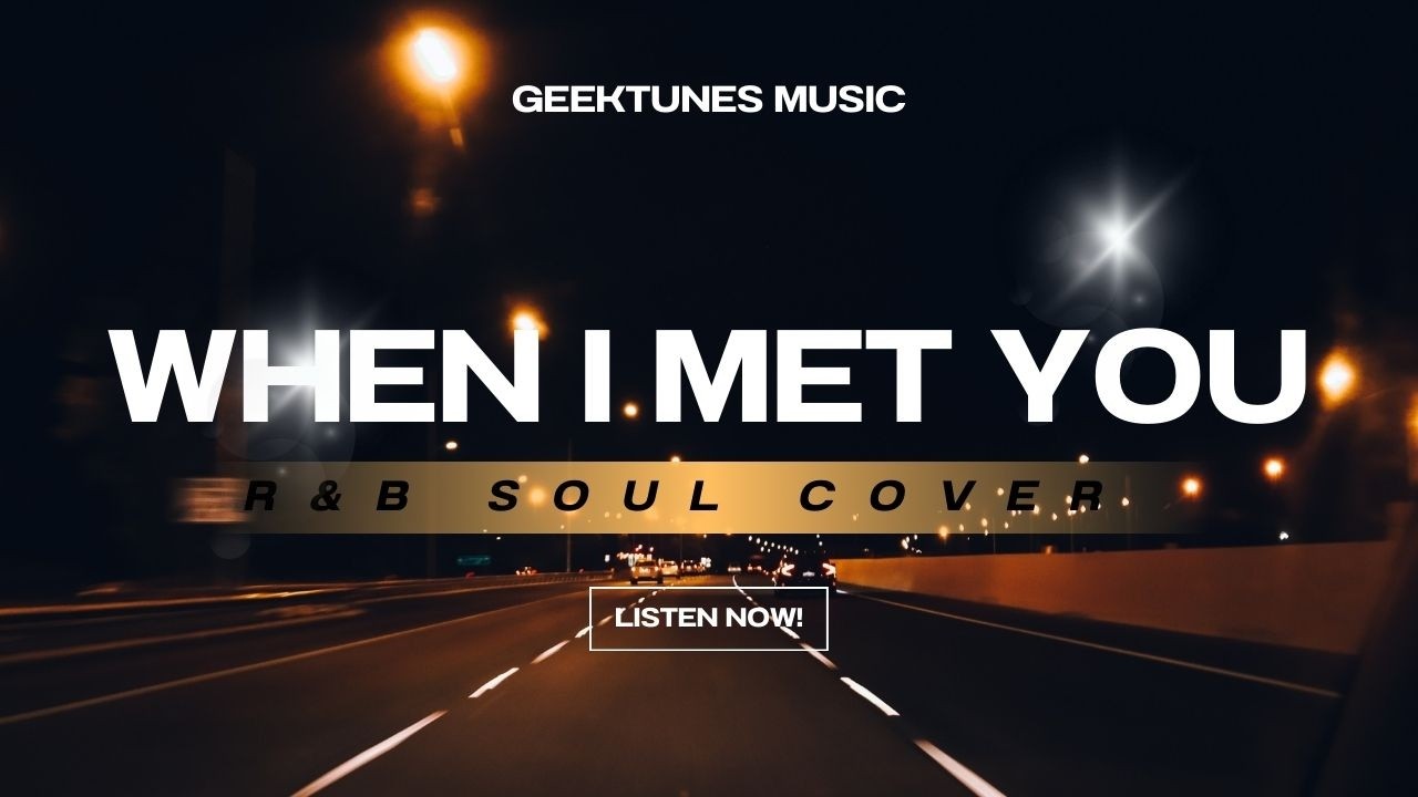 GeekTunes Music—When I met You (R&B Soul Cover)