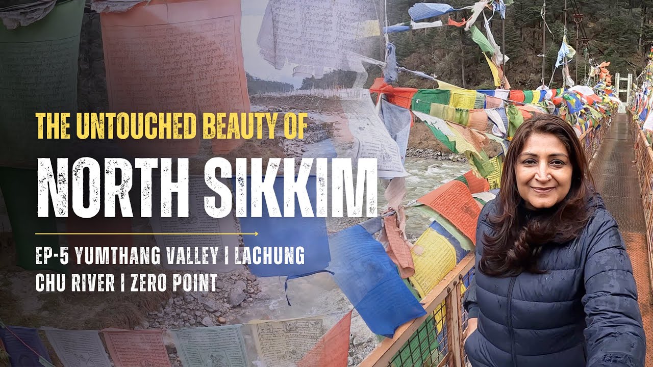 North Sikkim Series | Episode - 5 | Lachung | Yumthang Valley | Lachung Chu River |  Zero Point.