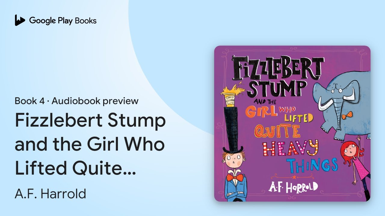 Fizzlebert Stump and the Girl Who Lifted Quite… by A.F. Harrold · Audiobook preview
