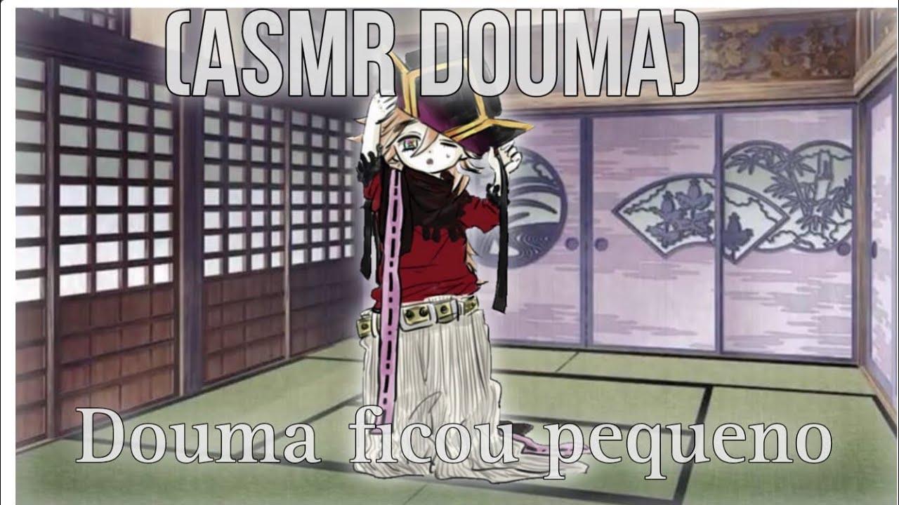 (ASMR DOUMA) - Douma ficou pequeno - (a voz do começo é a do Muzan)