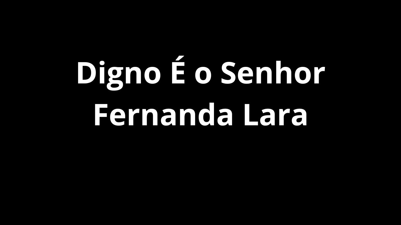 Digno É o Senhor Fernanda Lara