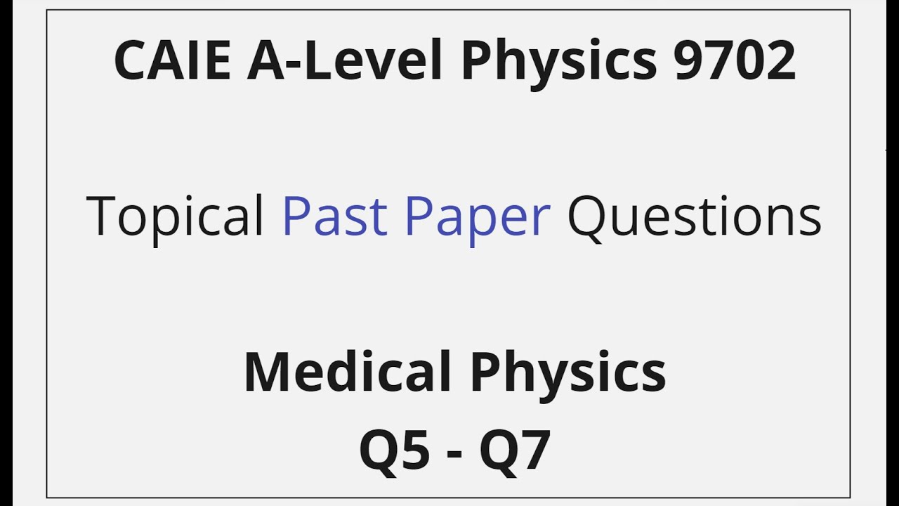 CAIE A-Level Physics – Medical Physics - Past Paper Solutions Q5 – Q7