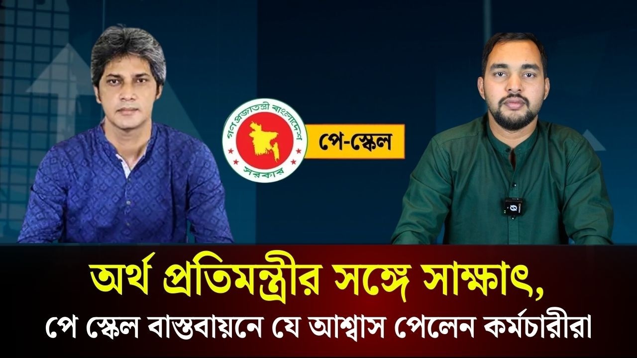 অর্থ প্রতিমন্ত্রীর সঙ্গে সাক্ষাৎ, পে স্কেল বাস্তবায়নে যে আশ্বাস পেলেন কর্মচারীরা | Pay Scale