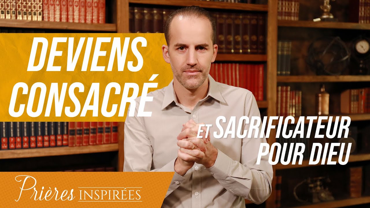 Deviens consacré et sacrificateur pour Dieu - Prières inspirées - Jérémy Sourdril
