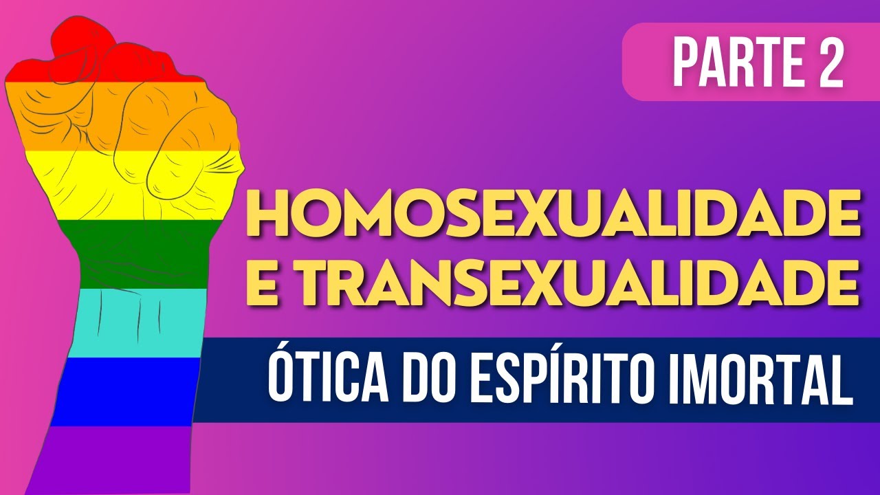 Homossexualidade e transexualidades sob a ótica do espírito imortal - Andrei Moreira - Parte 2