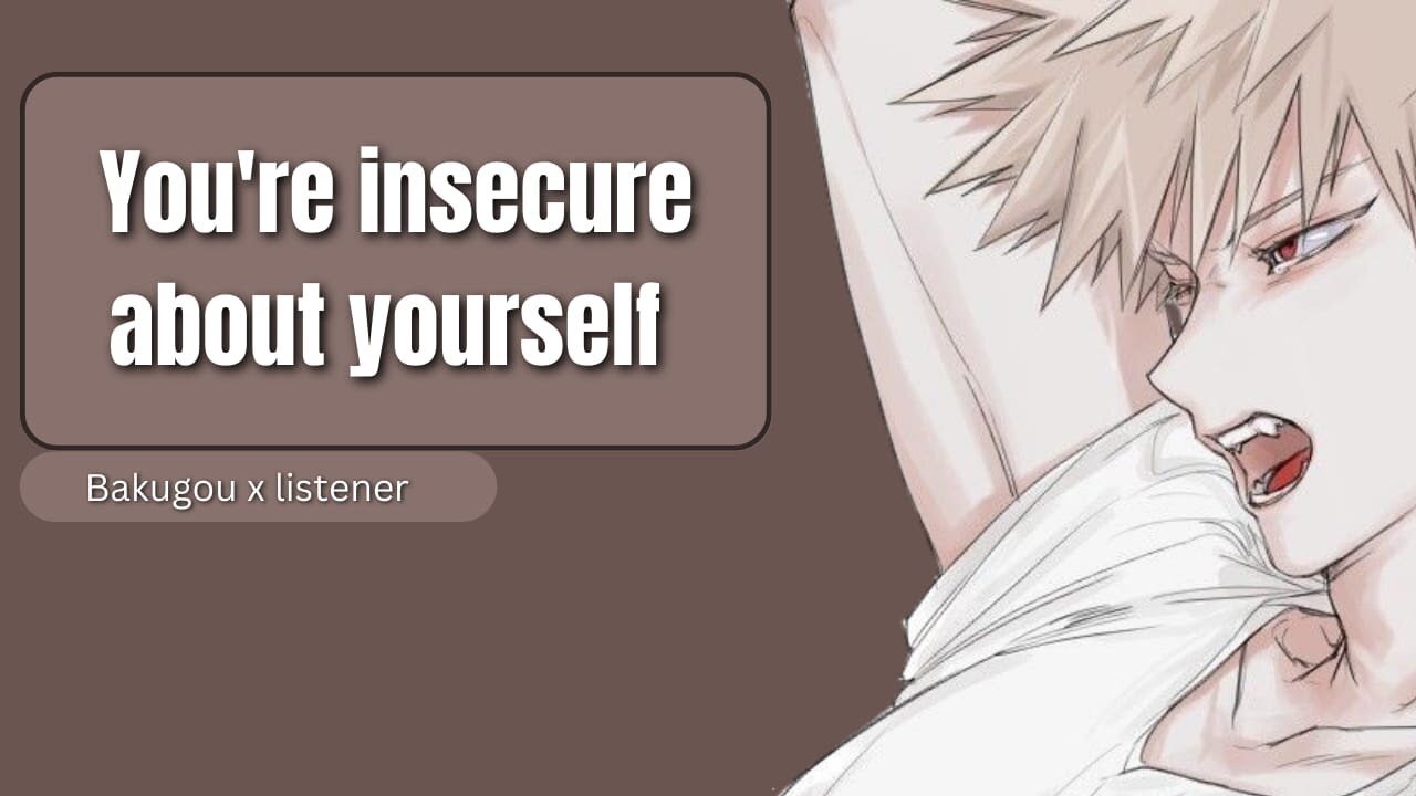 You're insecure about yourself - Bakugou x listener
