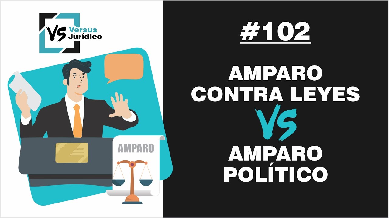 Amparo contra Leyes VERSUS Amparo Político - Versus Jurídico 102