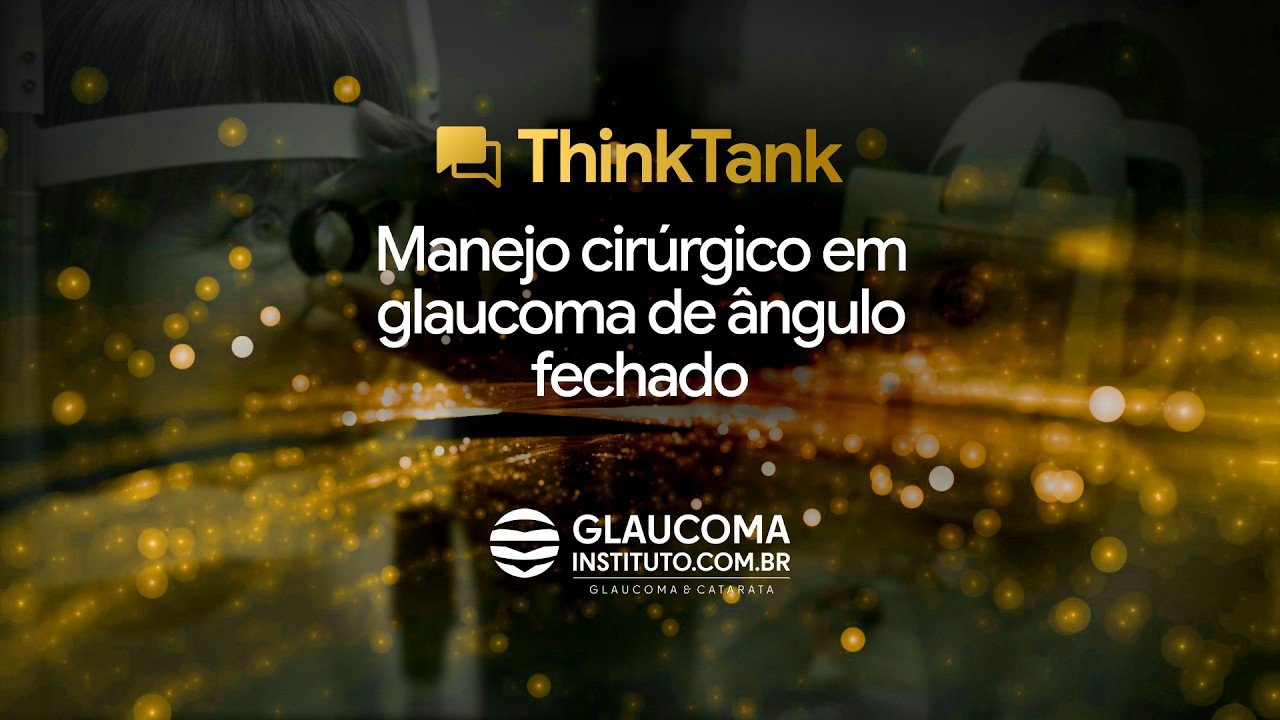 3º Think Tank: Trabeculectomia - Manejo cirúrgico em glaucoma de ângulo fechado
