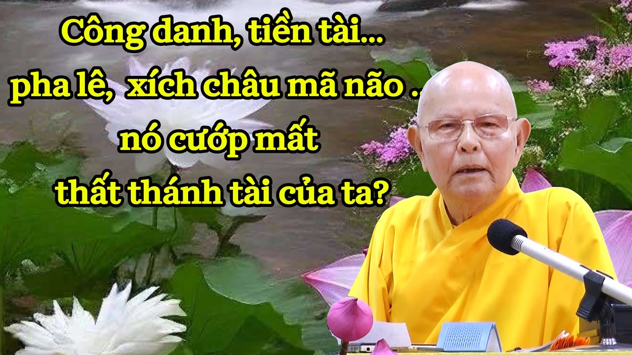 CÔNG DANH, TIỀN TÀI... PHA LÊ, XÍCH CHÂU, MÃ NÃO... NÓ CƯỚP MẤT THÁNH TÀI CỦA TA-Hòa thượng TỪ THÔNG