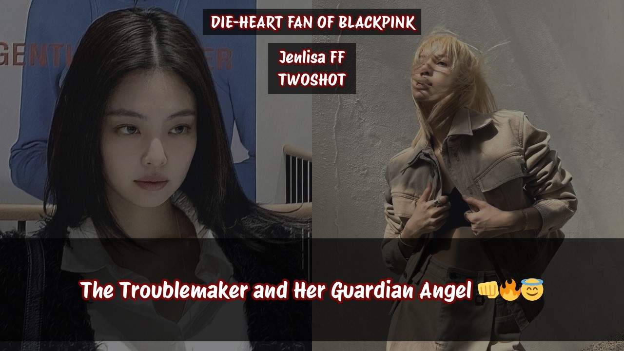 Jenlisa ff | The Troublemaker and Her Guardian Angel 👊🔥😇 #jenlisa #jenlisaff