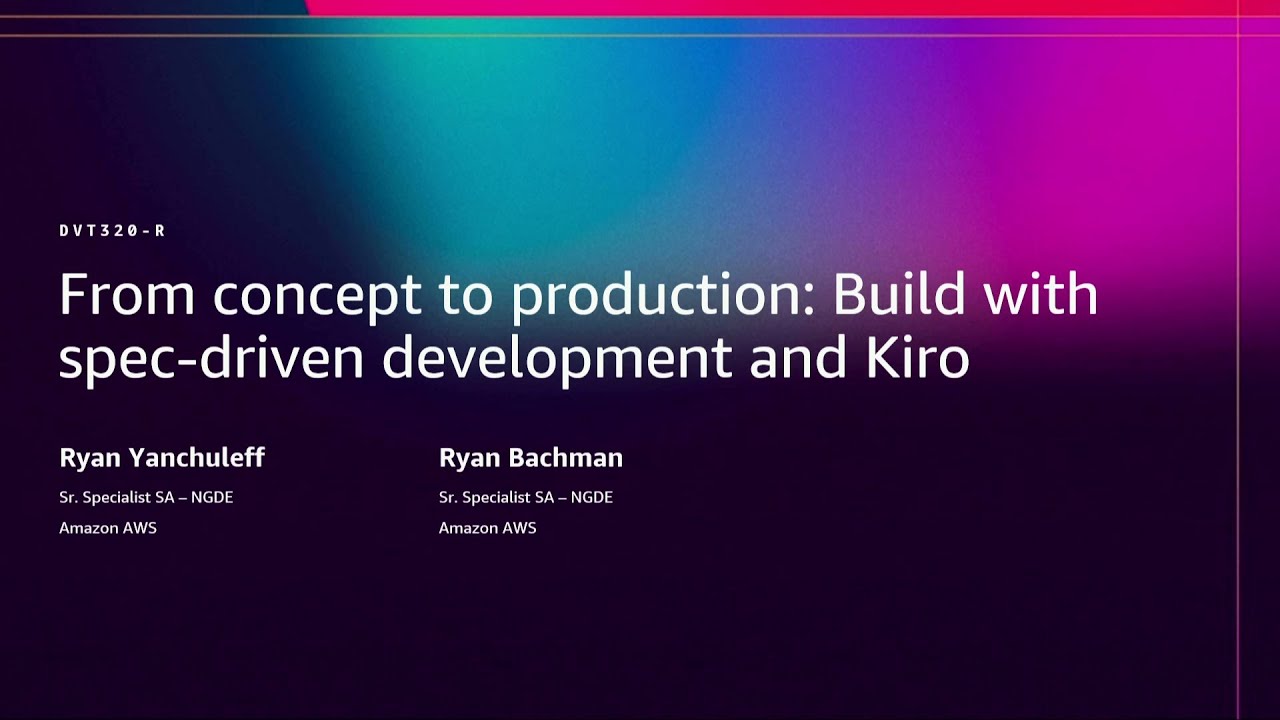 AWS re:Invent 2025 - From concept to production: Build with spec-driven development & Kiro  (DVT320)