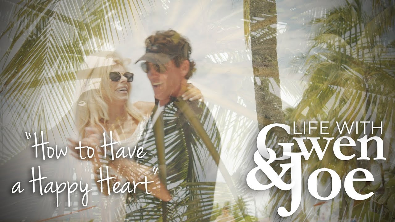 How to Have a Happy Heart | Life with Gwen and Joe