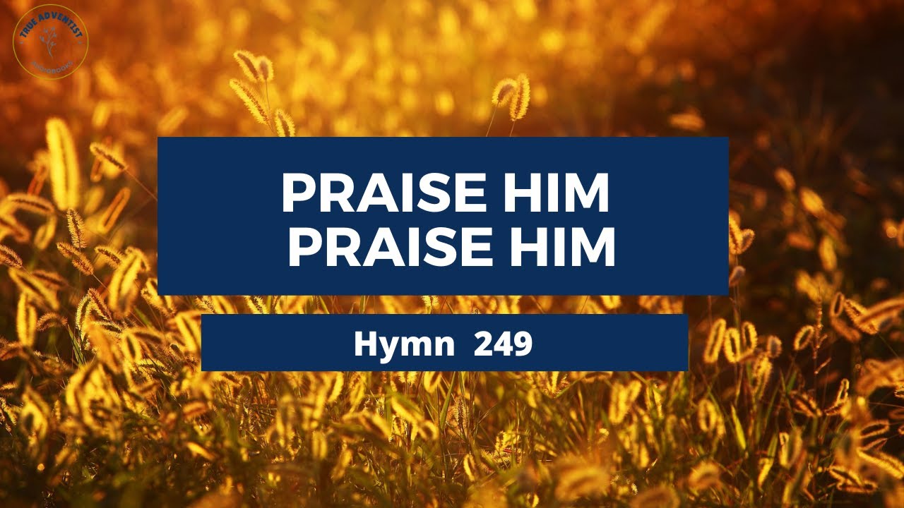Praise Him Praise Him  Adventist Hymn 249  🦚🌷