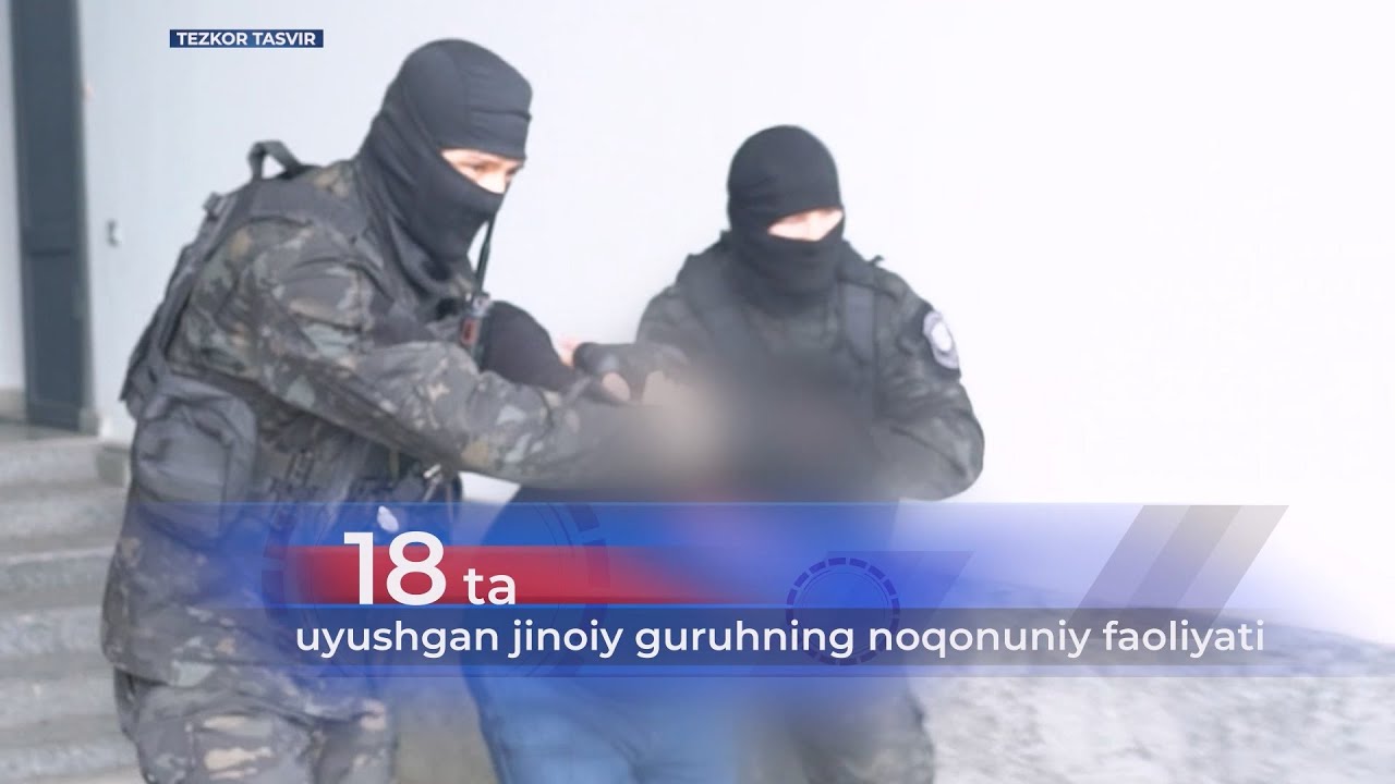 IIV va DXX hamkorligida 18 ta uyushgan jinoiy guruh faoliyati toʻxtatildi