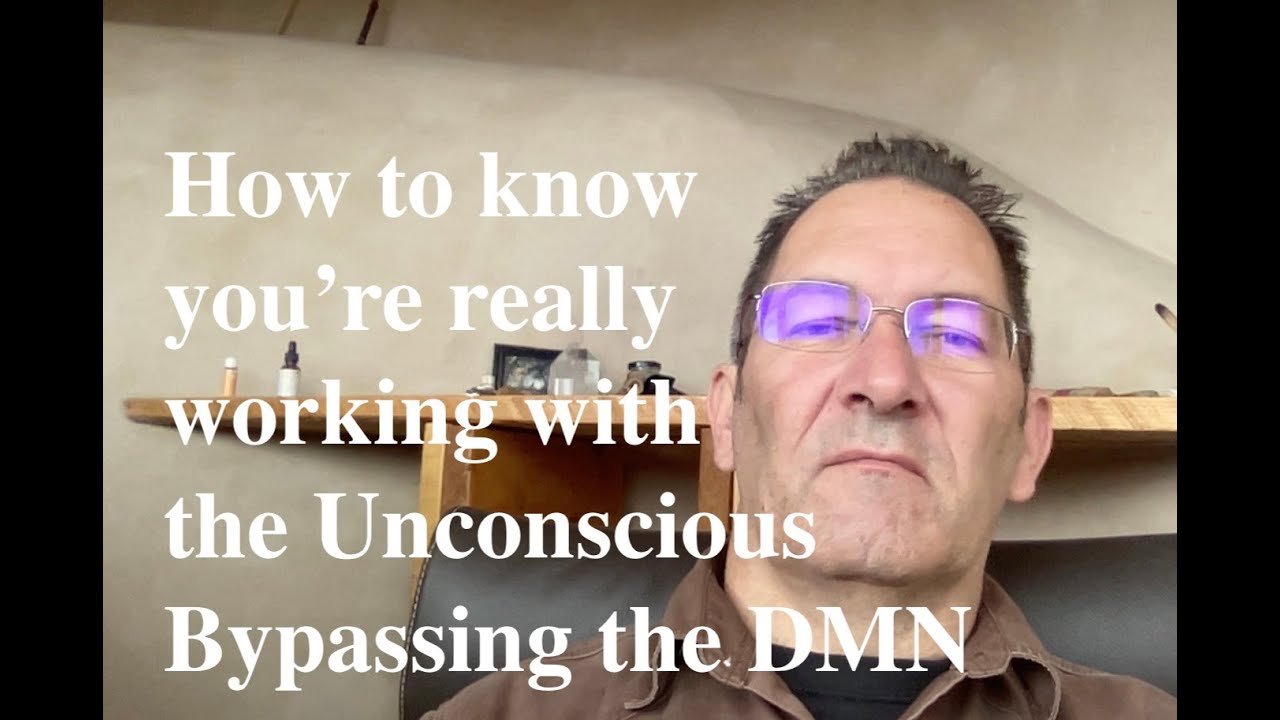 How to know you're working with the Unconscious/Bypassing the Default Mode Network