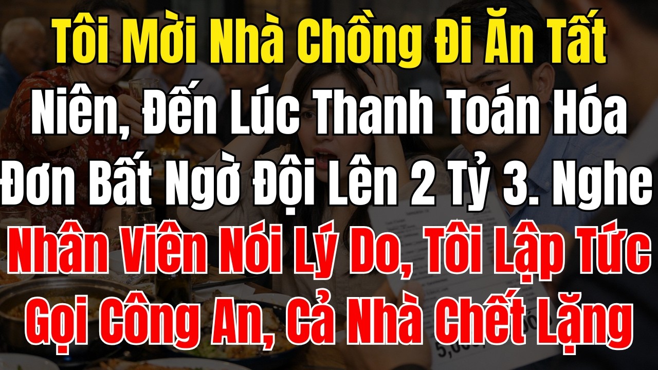 Tôi Mời Nhà Chồng Đi Ăn Tất Niên, Đến Lúc Thanh Toán Hóa Đơn Bất Ngờ Đội Lên 2 Tỷ 3  Nghe Nhân Viên