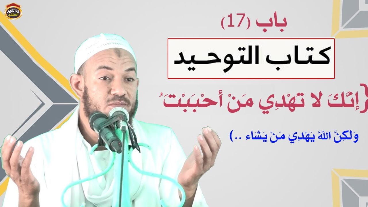 باب 17 { إنك لا تهدي من أحببت ولكن الله يهدي من يشاء ....} الشيخ أحمد البدوي - كتاب التوحيد