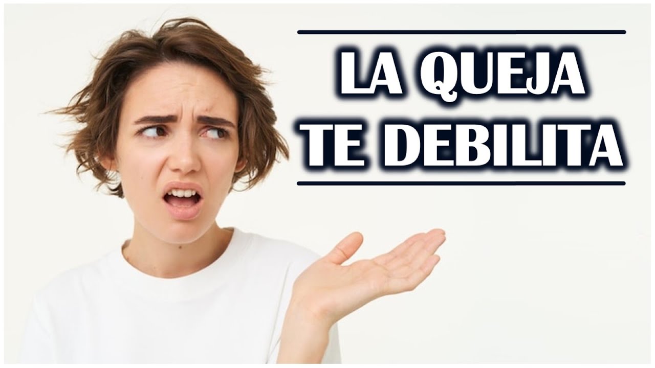 La Queja te debilita