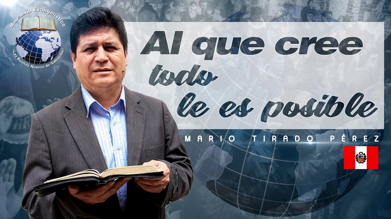 Al que cree todo le es posible / Evangelista MARIO TIRADO PÉREZ / Prédica cristiana.