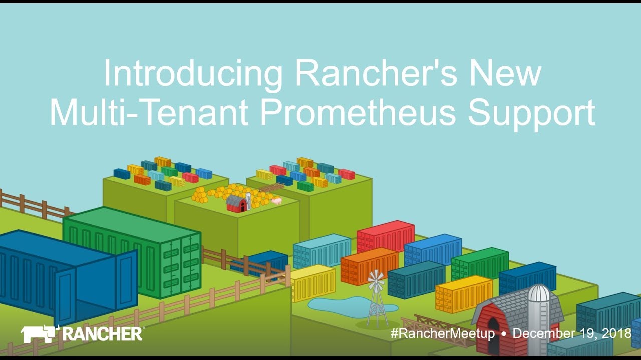 December 2018 Online Meetup  Introducing Rancher's New Multi Tenant Prometheus Support