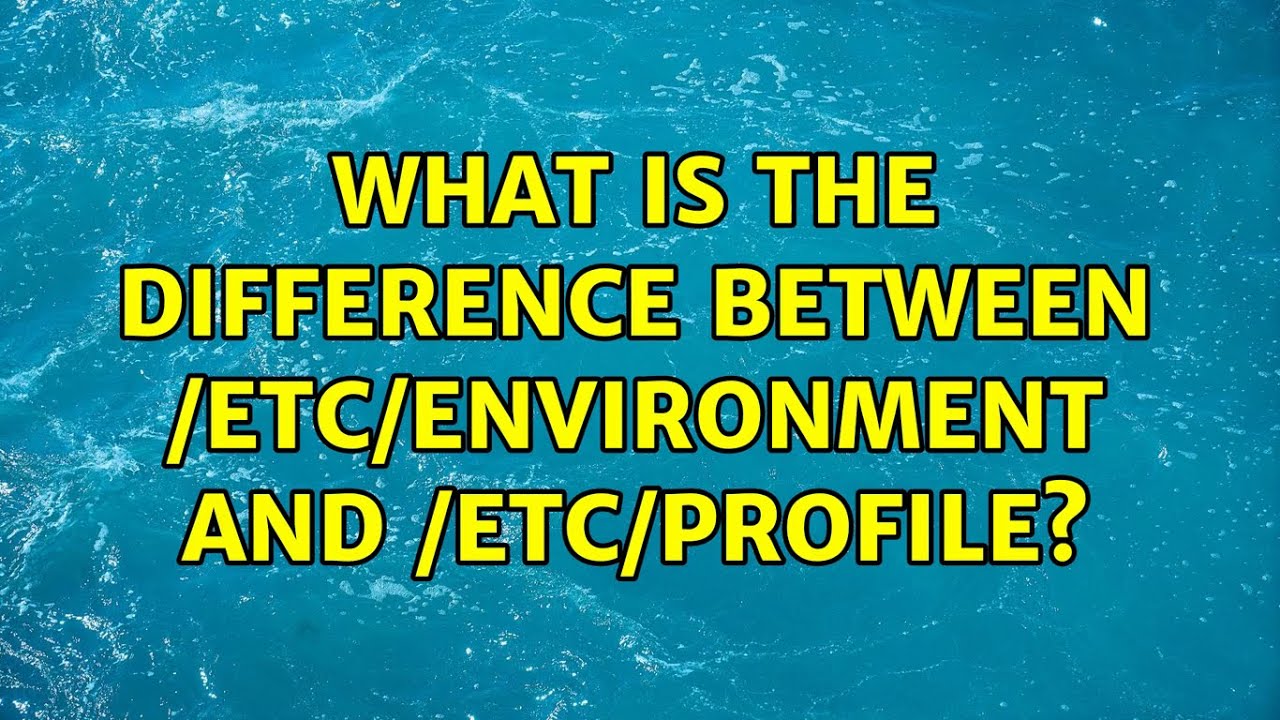 What is the difference between /etc/environment and /etc/profile? (2 Solutions!!)